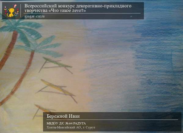 Всероссийский конкурс декоративно-прикладного творчества «Что такое лето?»  - детский рисунок, поделка, творческая работа, категория дошкольники, детский сад, дистанционный конкурс, школьный конкурс