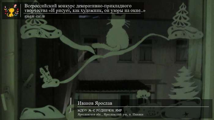 Всероссийский конкурс декоративно-прикладного творчества «И рисует, как художник, он узоры на окне...»  - детский рисунок, поделка, творческая работа, категория дошкольники, детский сад, дистанционный конкурс, школьный конкурс